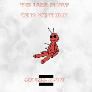 THE LORD IS NOT WHO WE THINK