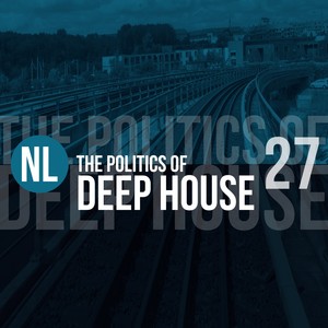 The Politics of Deep House, Vol. 27