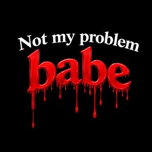 Not My Problem Babe