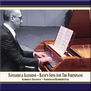 Fantasies & Illusions: Bach's Sons and The Fortepiano