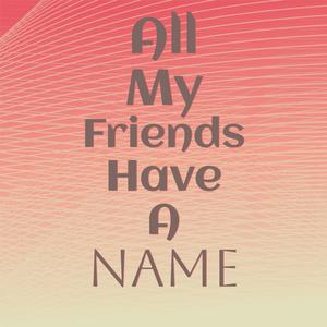 All My Friends Have A Name