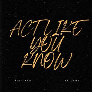 Act Like You Know (feat. Ré Lxuise)