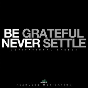 Be Grateful Never Settle(Motivational Speech)