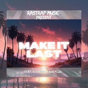 MAKE IT LAST (feat. Rocktee & 808 Plug)