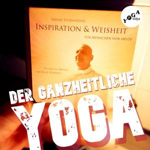 DER GANZHEITLICHE YOGA (Aus dem Buch "Inspiration & Weisheit" von Swami Sivananda)