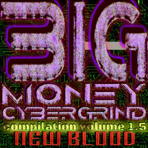 Big Money Cybergrind - Compilation, Vol. 1.5: New Blood (Explicit)