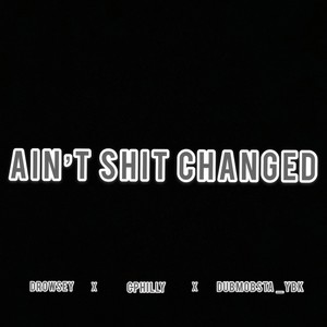 Ain't **** Changed (feat. Cphilly & DUBMobstaYbK)