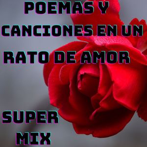 Super Mix Poemas y Canciones En Un Rato De Amor