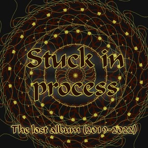 Stuck in Process - The Lost Album (2019-2022)