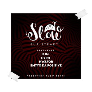 Slow but Steady (feat. Kjm, Nwafor, Hypo & Emtyo da Positive)