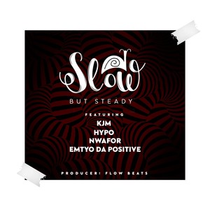 Slow but Steady(feat. Kjm, Nwafor, Hypo & Emtyo da Positive)