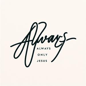 Always Only Jesus