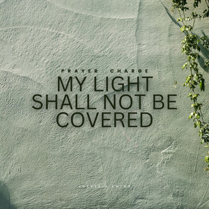 My Light Shall Not Be Covered (Prayer Charge)
