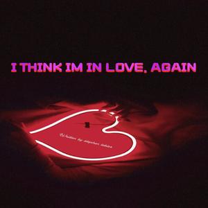 I Think I Might Be In Love Again