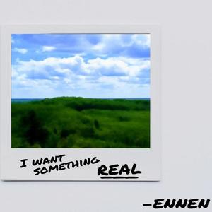 I Want Something Real