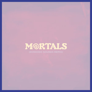 Mortals (Dokkodo Sounds Remix)