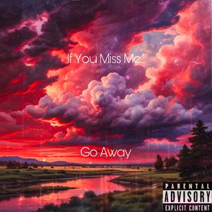 If You Miss Me Go Away (Explicit)