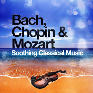 Bach, Chopin & Mozart: Soothing Classical Music