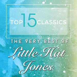 Top 15 Classics - The Very Best of Little Hat Jones