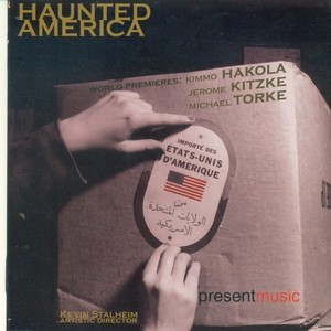 KITZKE, J.: Haunted America / TORKE, M.: Song of Isaiah / HAKOLA, K.: Chamber Concerto (Present Music Ensemble)