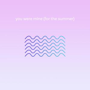 You Were Mine(For the Summer)