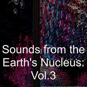 Sounds from the Earth's Nucleus: Vol.3