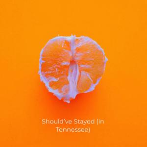 Should've Stayed In Tennessee