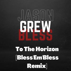 To The Horizon (feat. Grew XAKS) [Bless'Em'Bless Remix]