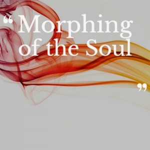 Morphing of the Soul