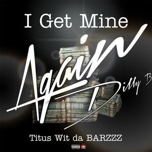 I Get Mine Again (with Dilly B) [Explicit]