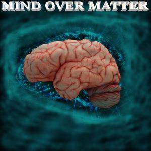 MIND OVER MATTER