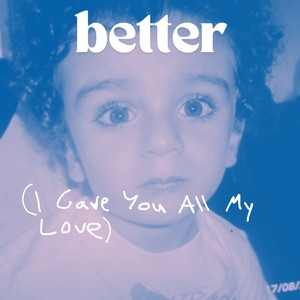 better (i gave you all my love)