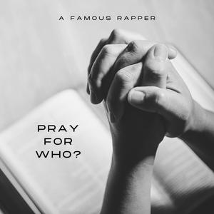 Pray for who? (Explicit)