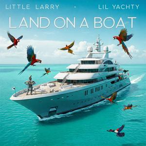 Little Larry - LAND ON A BOAT (feat. Lil Yachty) (Explicit)