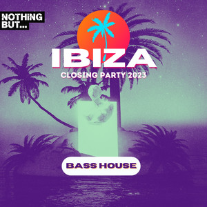 Nothing But...Ibiza Closing Party 2023 Bass House (Explicit)