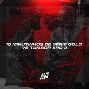 10 MINUTINHOS DE SÉRIE GOLD VS TAMBOR XRC 2 (Explicit)