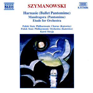 SZYMANOWSKI: Harnasie / Mandragora / Etude for Orchestra