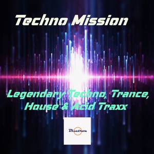 Techno Mission (Legendary Techno, Trance, House & Acid Traxx)