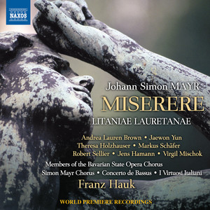 MAYR, J.S.: Miserere in G Minor / Litaniae lauretanae de Beata Virgine Maria in G Minor (Simon Mayr Choir, Bavarian State Opera Chorus, Hauk)