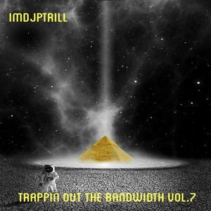 Trappin Out The Bandwidth Vol.7