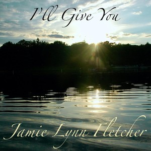 Jamie Lynn Fletcher - I'll Give You