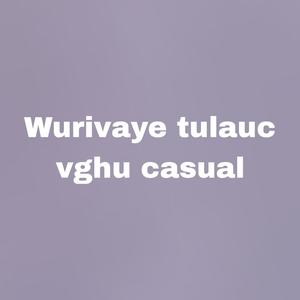 Wurivaye tulauc vghu casual