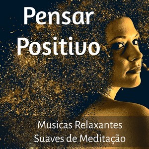 Pensar Positivo - Musicas Relaxantes Suaves de Meditação para Novo Começo Equilibrio Emocional Regeneração com Sons da Natureza Instrumentais New Age