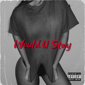 Would U Stay (Explicit)