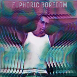 Euphoric Boredom (Explicit)