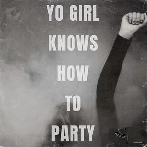 B.A Presents: YO GIRL KNOWS HOW TO PARTY (Explicit)