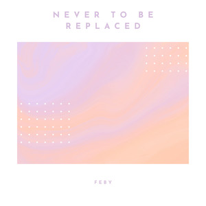 Never to Be Replaced