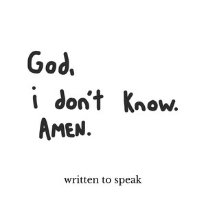 God, I Don't Know. Amen.