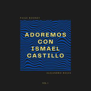 Adoremos Con Ismael Castillo Vol. 1 (feat. Alejandro Rojas & Paige Rooney)