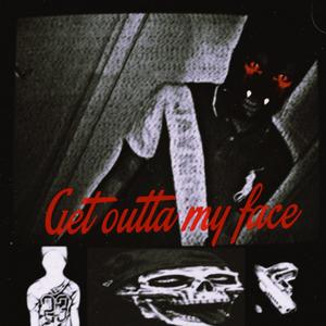 Get outta my face (Explicit)